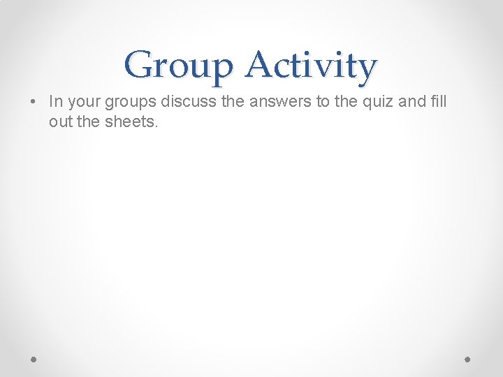 Group Activity • In your groups discuss the answers to the quiz and fill
