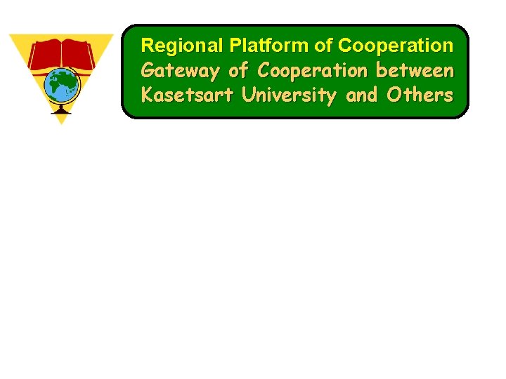 Regional Platform of Cooperation Gateway of Cooperation between Kasetsart University and Others 