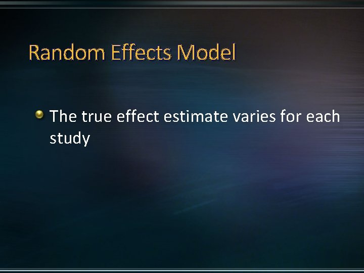 Random Effects Model The true effect estimate varies for each study 