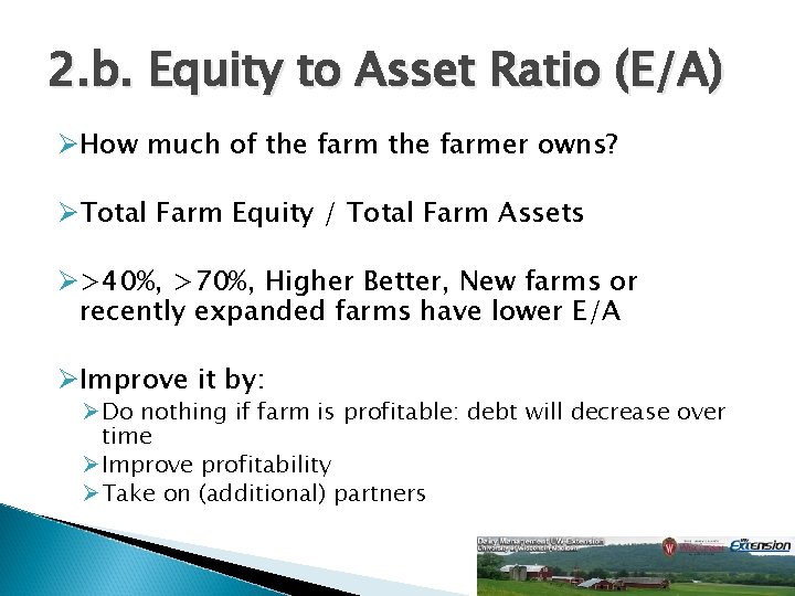 2. b. Equity to Asset Ratio (E/A) ØHow much of the farmer owns? ØTotal