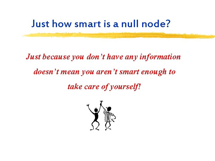 Just how smart is a null node? Just because you don’t have any information