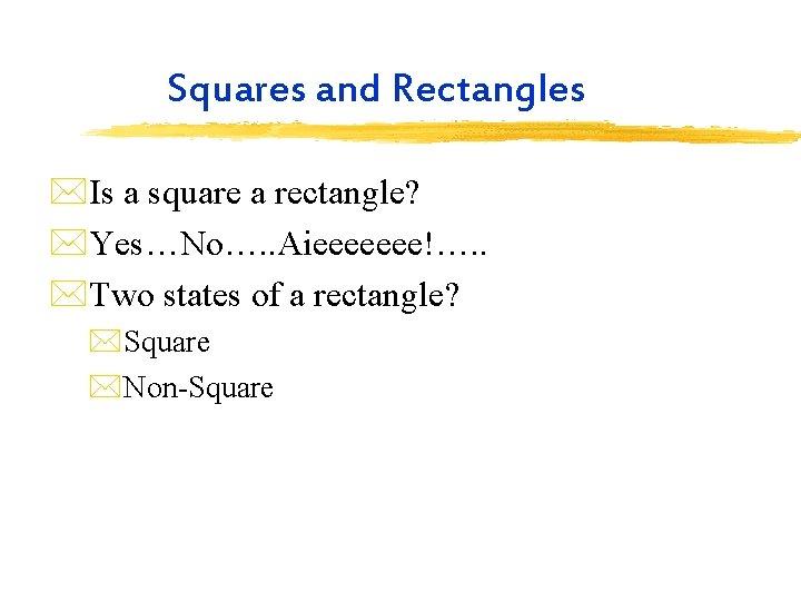 Squares and Rectangles *Is a square a rectangle? *Yes…No…. . Aieeeeeee!…. . *Two states