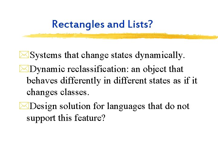 Rectangles and Lists? *Systems that change states dynamically. *Dynamic reclassification: an object that behaves