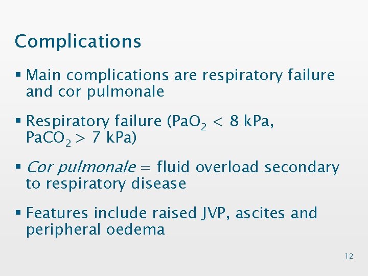 Complications § Main complications are respiratory failure and cor pulmonale § Respiratory failure (Pa.