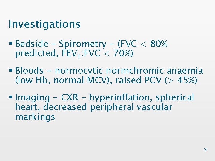 Investigations § Bedside - Spirometry - (FVC < 80% predicted, FEV 1: FVC <