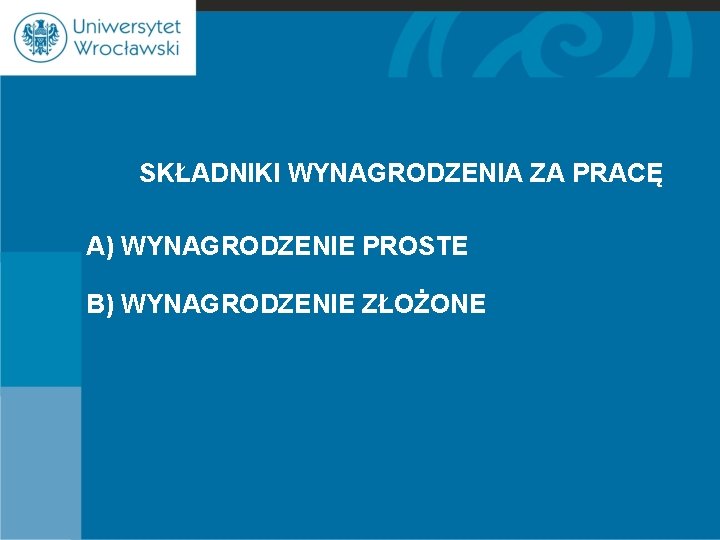 SKŁADNIKI WYNAGRODZENIA ZA PRACĘ A) WYNAGRODZENIE PROSTE B) WYNAGRODZENIE ZŁOŻONE 