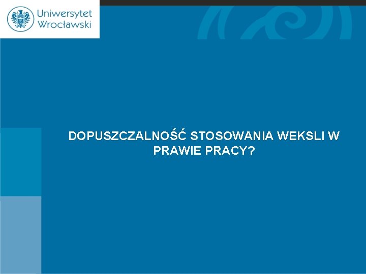 DOPUSZCZALNOŚĆ STOSOWANIA WEKSLI W PRAWIE PRACY? 