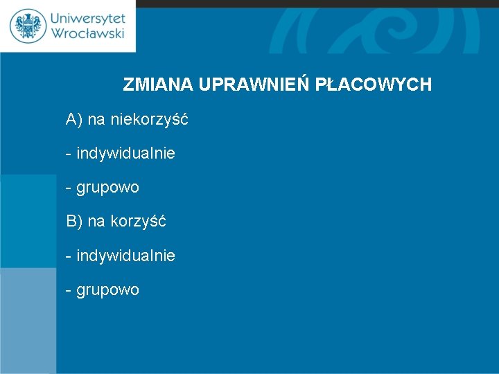 ZMIANA UPRAWNIEŃ PŁACOWYCH A) na niekorzyść - indywidualnie - grupowo B) na korzyść -