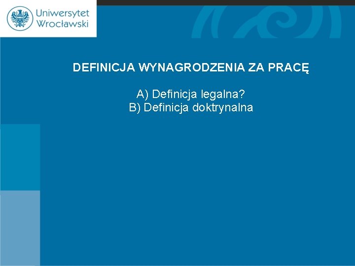 DEFINICJA WYNAGRODZENIA ZA PRACĘ A) Definicja legalna? B) Definicja doktrynalna 