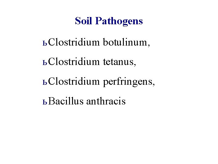 Soil Pathogens ь Clostridium botulinum, ь Clostridium tetanus, ь Clostridium perfringens, ь Bacillus anthracis