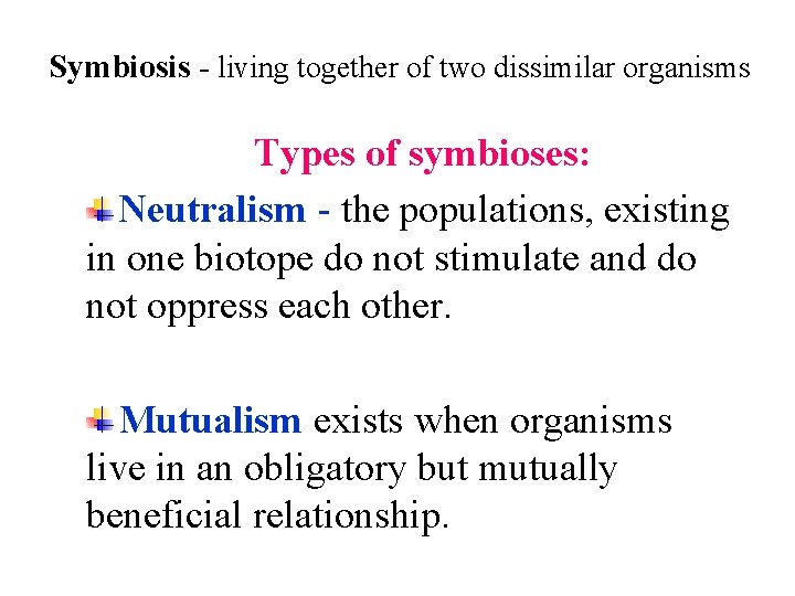 Symbiosis - living together of two dissimilar organisms Types of symbioses: Neutralism - the