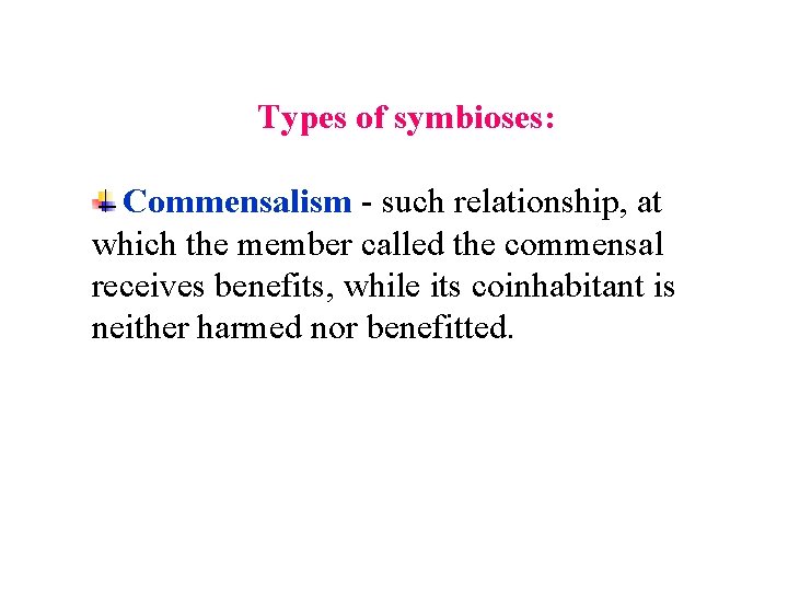 Types of symbioses: Commensalism - such relationship, at which the member called the commensal