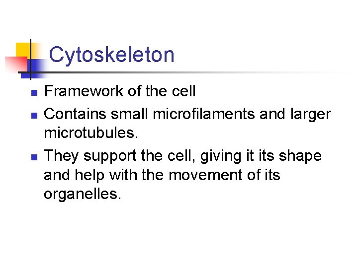 Cytoskeleton n Framework of the cell Contains small microfilaments and larger microtubules. They support