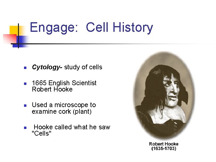 Engage: Cell History n n Cytology- study of cells 1665 English Scientist Robert Hooke