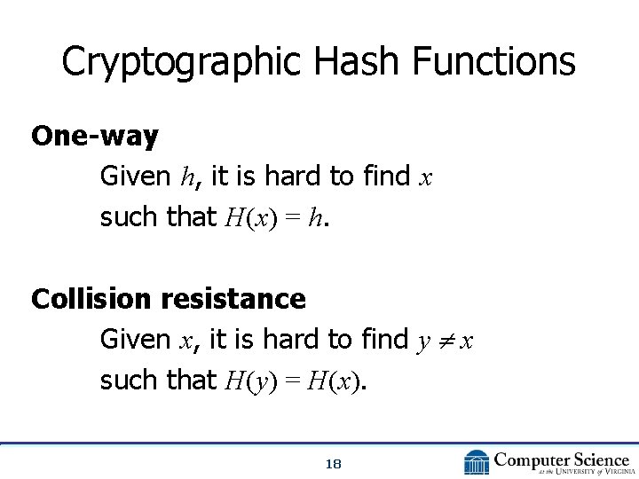 Cryptographic Hash Functions One-way Given h, it is hard to find x such that