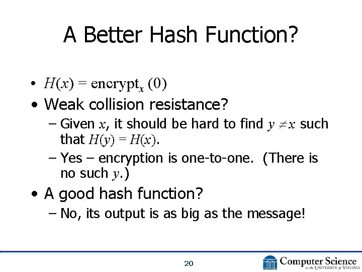 A Better Hash Function? • H(x) = encryptx (0) • Weak collision resistance? –