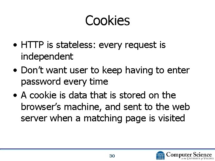Cookies • HTTP is stateless: every request is independent • Don’t want user to