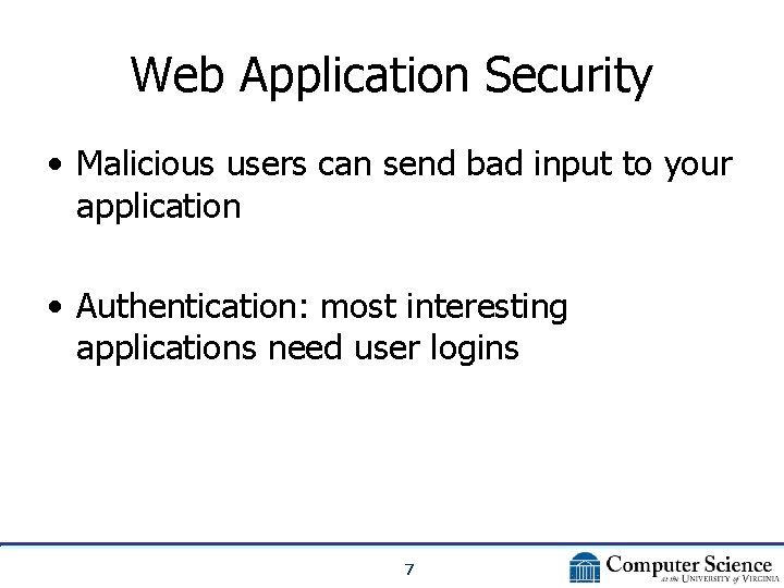 Web Application Security • Malicious users can send bad input to your application •