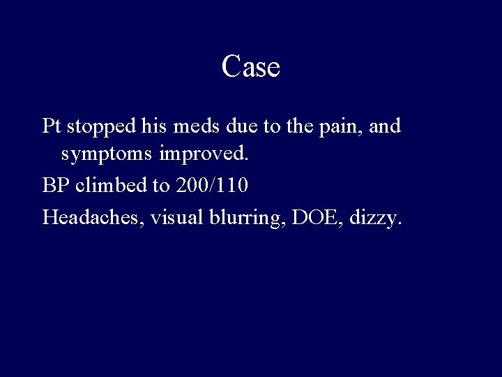 Case Pt stopped his meds due to the pain, and symptoms improved. BP climbed