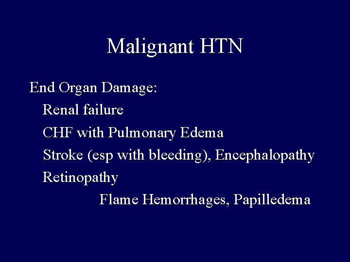 Malignant HTN End Organ Damage: Renal failure CHF with Pulmonary Edema Stroke (esp with