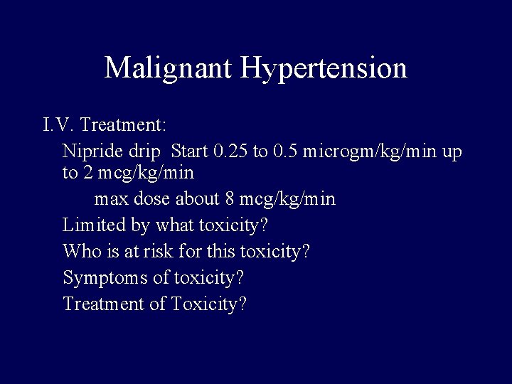 Malignant Hypertension I. V. Treatment: Nipride drip Start 0. 25 to 0. 5 microgm/kg/min