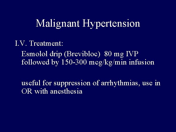 Malignant Hypertension I. V. Treatment: Esmolol drip (Brevibloc) 80 mg IVP followed by 150