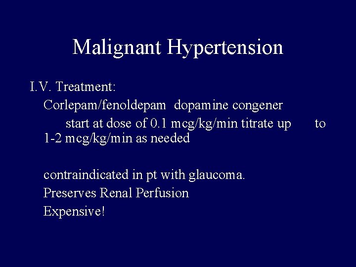 Malignant Hypertension I. V. Treatment: Corlepam/fenoldepam dopamine congener start at dose of 0. 1