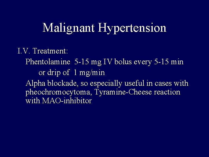 Malignant Hypertension I. V. Treatment: Phentolamine 5 -15 mg IV bolus every 5 -15