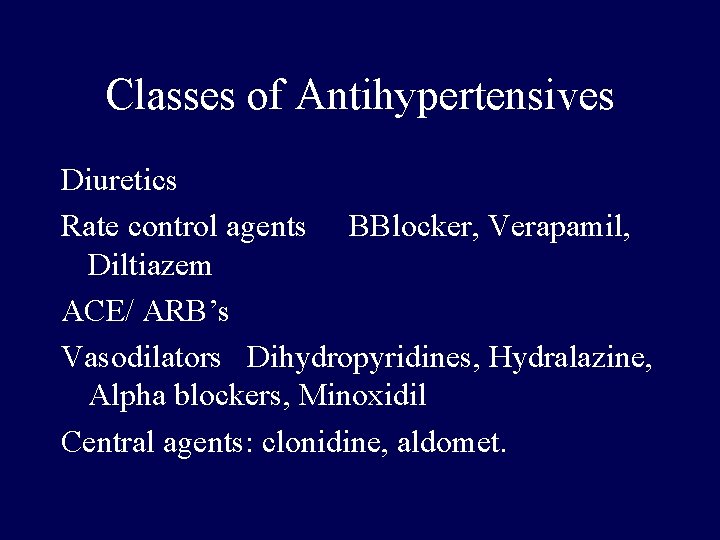 Classes of Antihypertensives Diuretics Rate control agents BBlocker, Verapamil, Diltiazem ACE/ ARB’s Vasodilators Dihydropyridines,