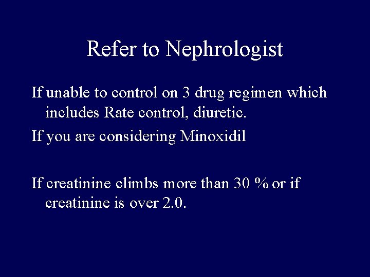 Refer to Nephrologist If unable to control on 3 drug regimen which includes Rate