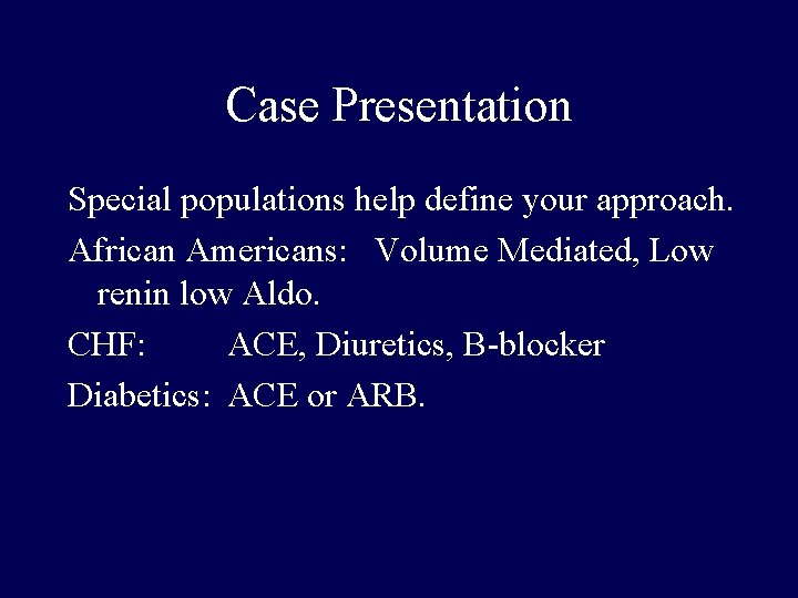 Case Presentation Special populations help define your approach. African Americans: Volume Mediated, Low renin