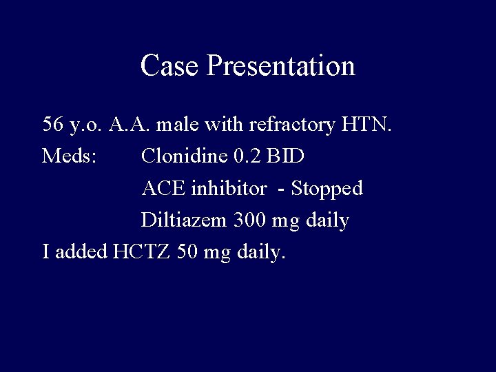 Case Presentation 56 y. o. A. A. male with refractory HTN. Meds: Clonidine 0.