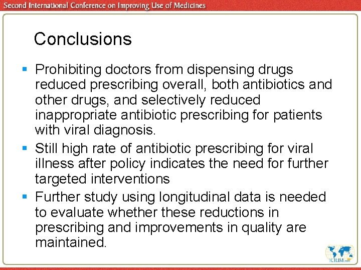 Conclusions § Prohibiting doctors from dispensing drugs reduced prescribing overall, both antibiotics and other