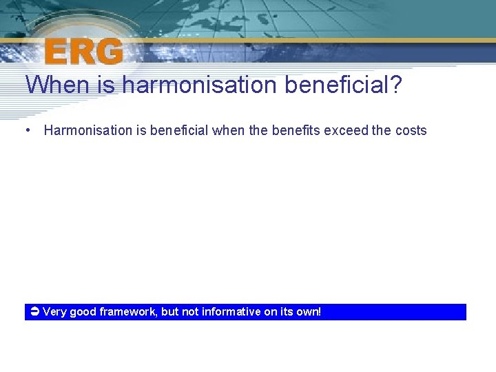 When is harmonisation beneficial? • Harmonisation is beneficial when the benefits exceed the costs