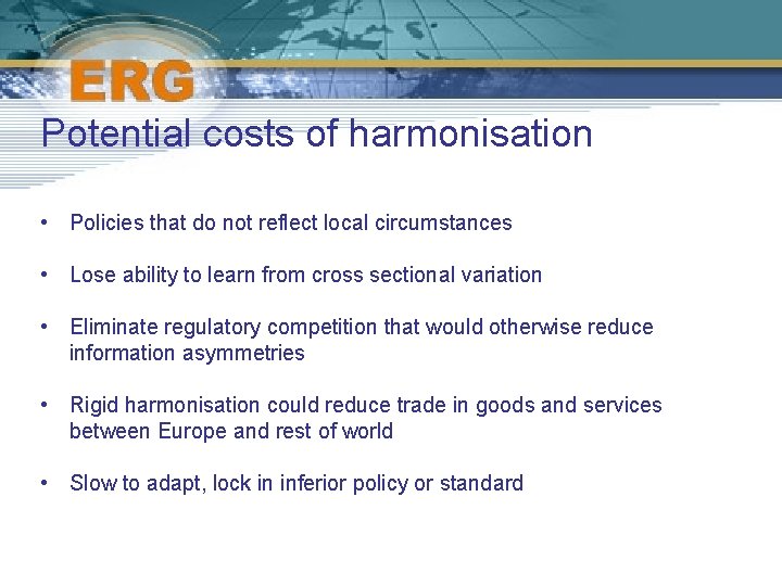 Potential costs of harmonisation • Policies that do not reflect local circumstances • Lose