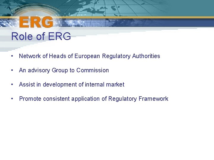 Role of ERG • Network of Heads of European Regulatory Authorities • An advisory