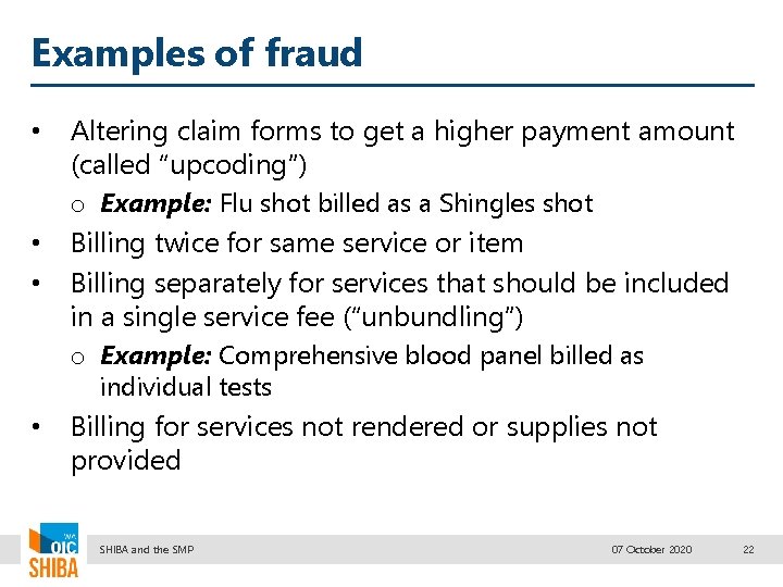 Examples of fraud • Altering claim forms to get a higher payment amount (called