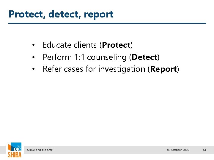 Protect, detect, report • Educate clients (Protect) • Perform 1: 1 counseling (Detect) •