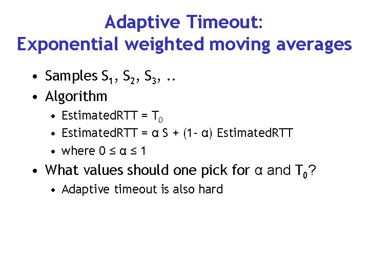 Adaptive Timeout: Exponential weighted moving averages • Samples S 1, S 2, S 3,