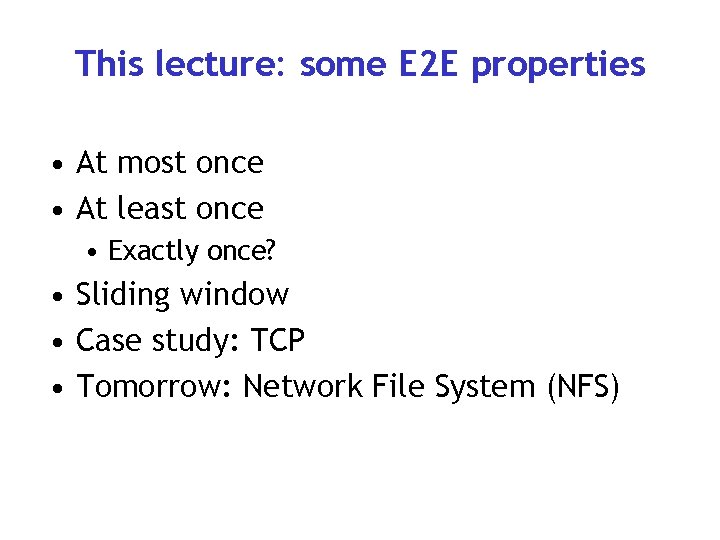 This lecture: some E 2 E properties • At most once • At least