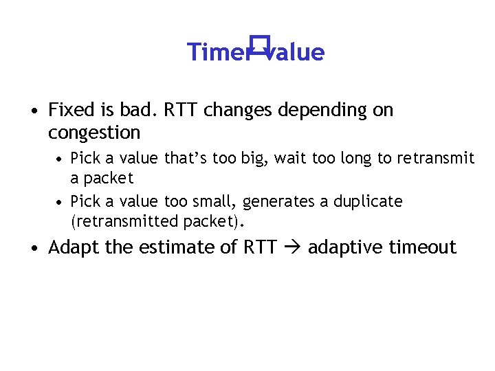 Timer�value • Fixed is bad. RTT changes depending on congestion • Pick a value