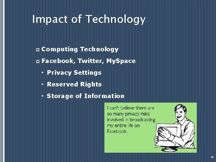 Impact of Technology p Computing Technology p Facebook, Twitter, My. Space • Privacy Settings