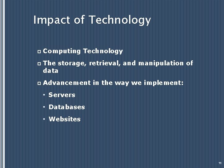Impact of Technology p Computing Technology p The storage, retrieval, and manipulation of data