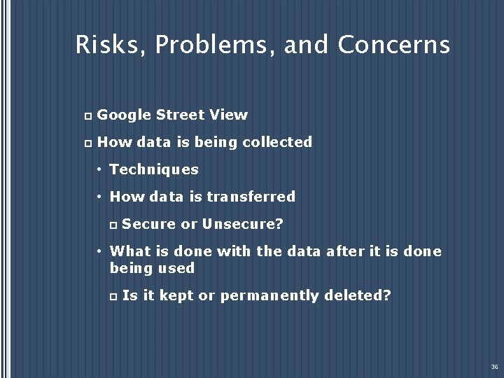 Risks, Problems, and Concerns p Google Street View p How data is being collected