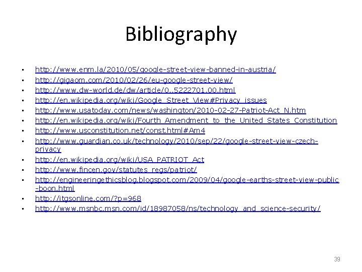 Bibliography • • • • http: //www. enm. la/2010/05/google-street-view-banned-in-austria/ http: //gigaom. com/2010/02/26/eu-google-street-view/ http: //www.