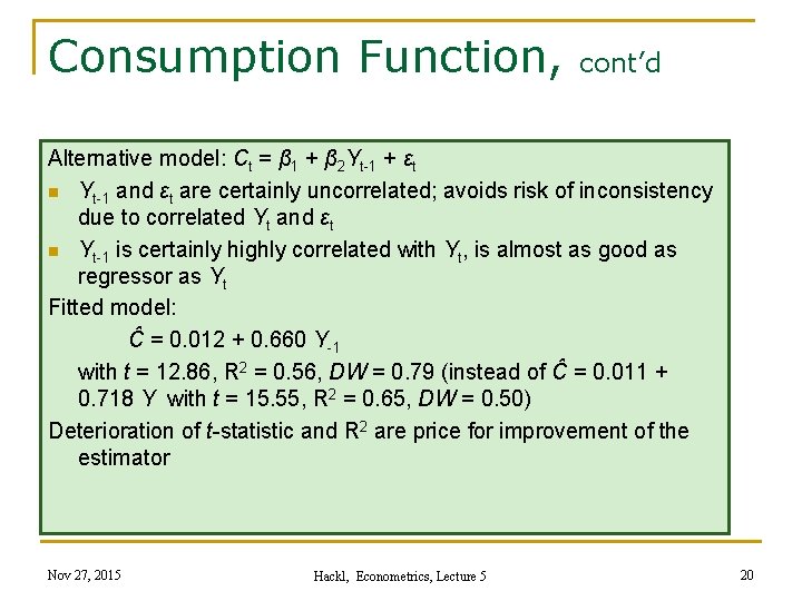 Consumption Function, cont’d Alternative model: Ct = β 1 + β 2 Yt-1 +