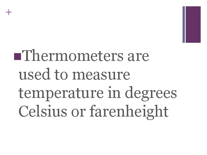 + n. Thermometers are used to measure temperature in degrees Celsius or farenheight 