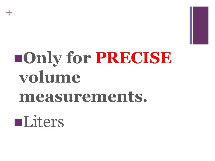 + n. Only for PRECISE volume measurements. n. Liters 
