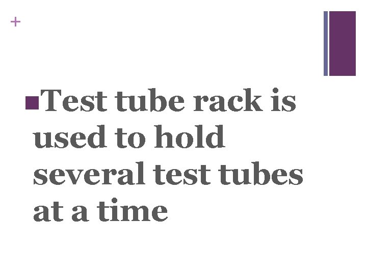 + n. Test tube rack is used to hold several test tubes at a