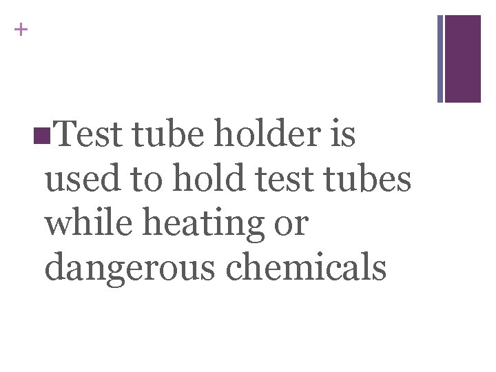 + n. Test tube holder is used to hold test tubes while heating or